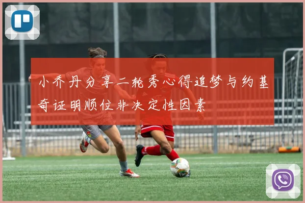 小乔丹分享二轮秀心得追梦与约基奇证明顺位非决定性因素