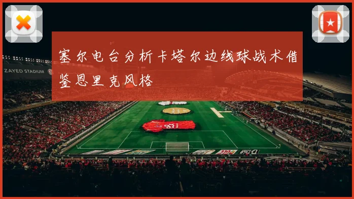 塞尔电台分析卡塔尔边线球战术借鉴恩里克风格