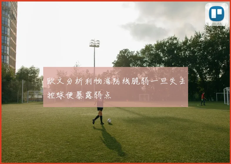 欧文分析利物浦防线脆弱一旦失去控球便暴露弱点